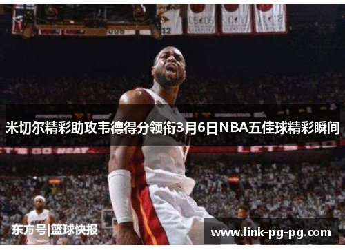 米切尔精彩助攻韦德得分领衔3月6日NBA五佳球精彩瞬间